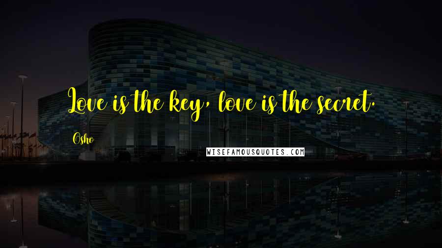 Osho Quotes: Love is the key, love is the secret.