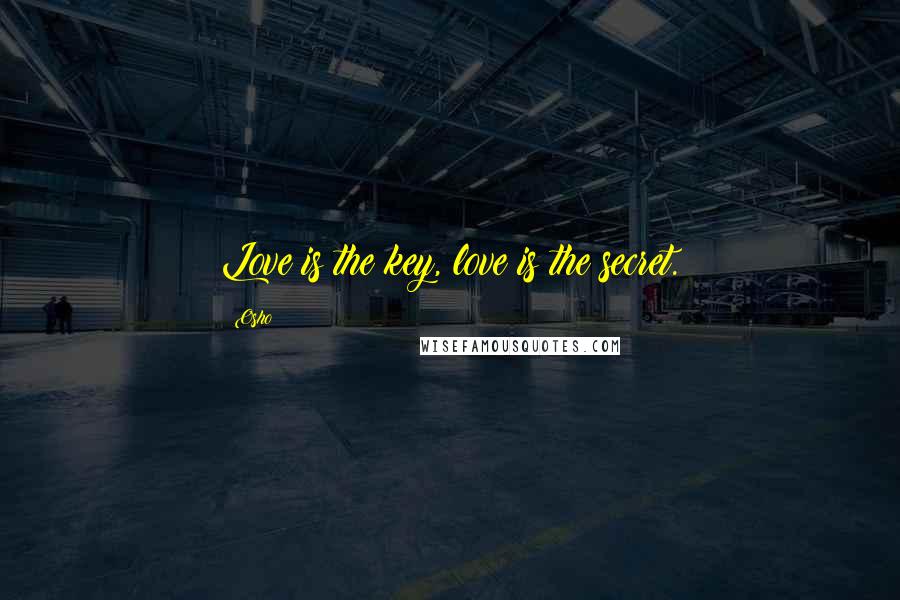 Osho Quotes: Love is the key, love is the secret.