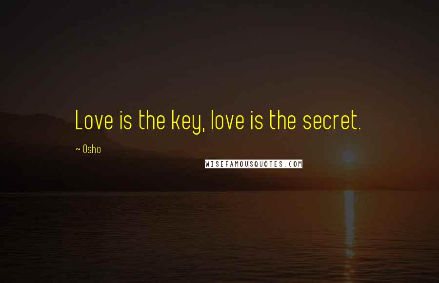 Osho Quotes: Love is the key, love is the secret.