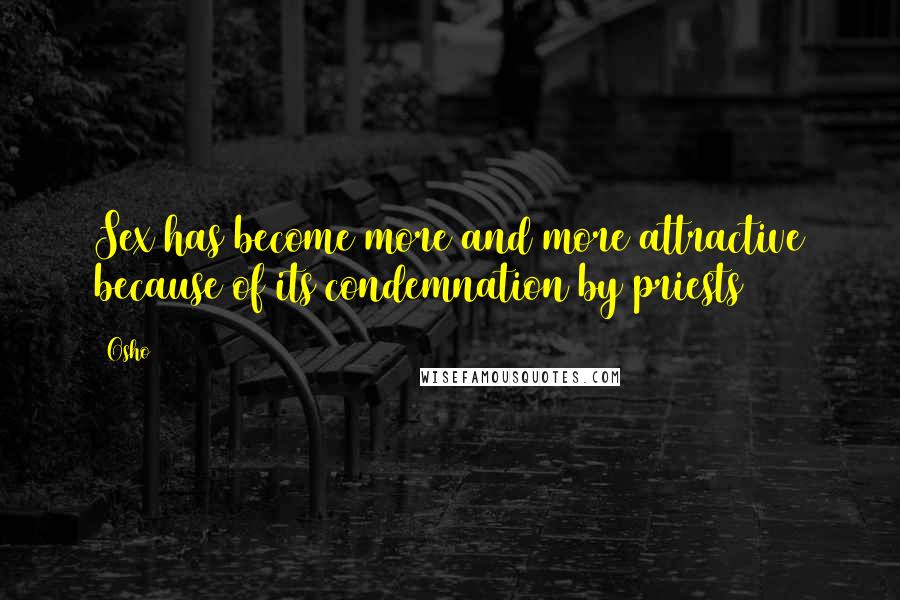 Osho Quotes: Sex has become more and more attractive because of its condemnation by priests
