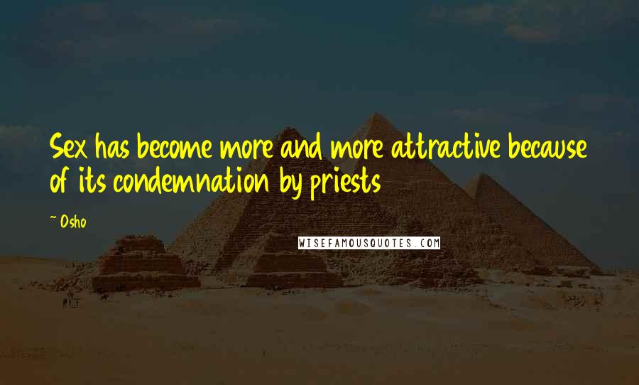 Osho Quotes: Sex has become more and more attractive because of its condemnation by priests