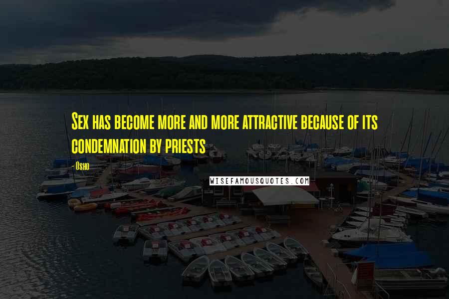 Osho Quotes: Sex has become more and more attractive because of its condemnation by priests