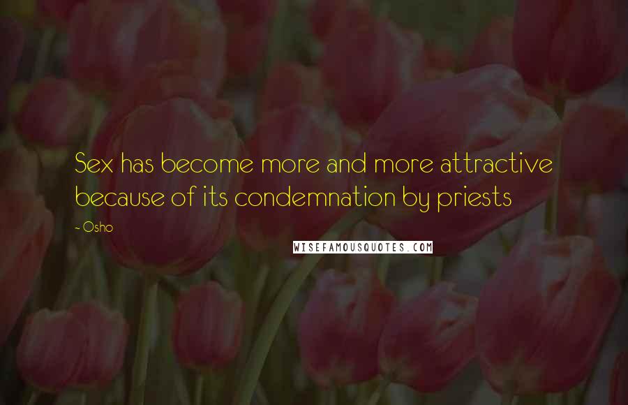 Osho Quotes: Sex has become more and more attractive because of its condemnation by priests