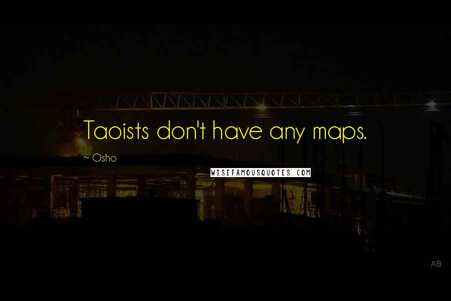 Osho Quotes: Taoists don't have any maps.