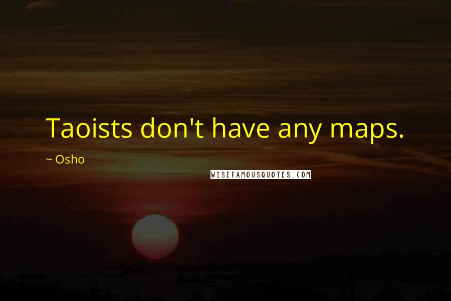 Osho Quotes: Taoists don't have any maps.