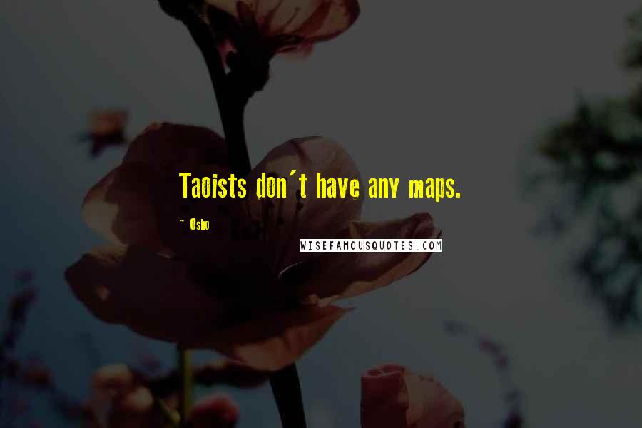 Osho Quotes: Taoists don't have any maps.