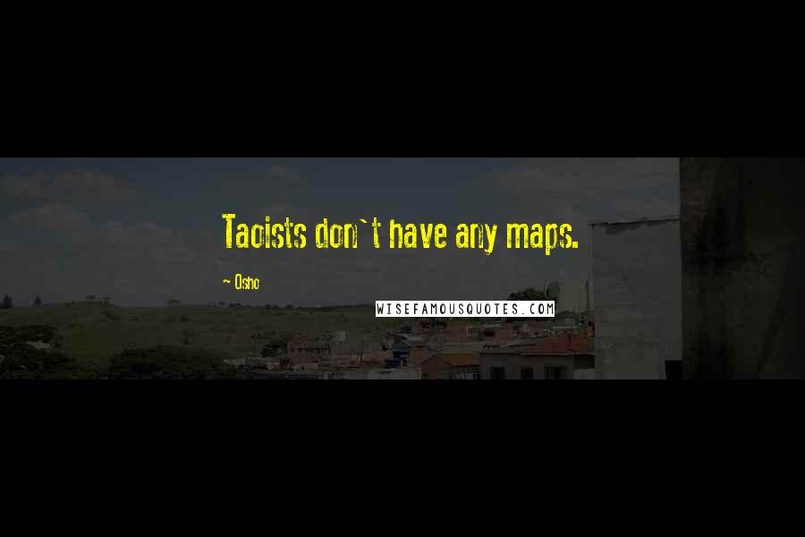 Osho Quotes: Taoists don't have any maps.