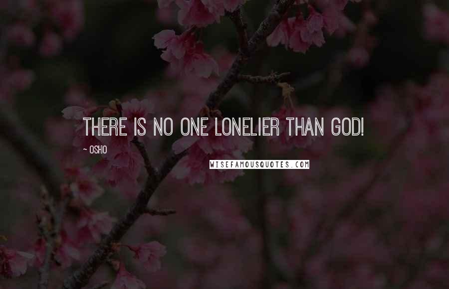 Osho Quotes: There is no one lonelier than God!