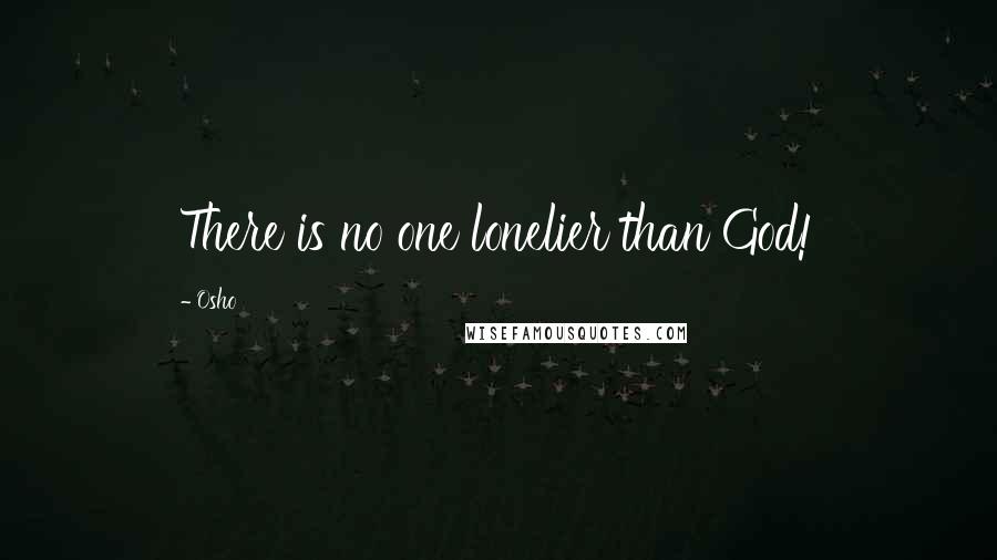 Osho Quotes: There is no one lonelier than God!