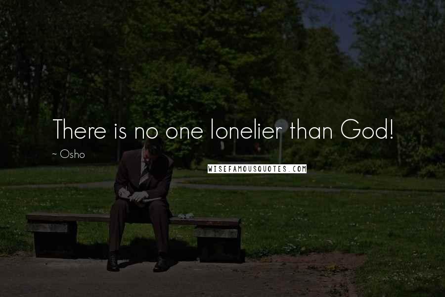 Osho Quotes: There is no one lonelier than God!