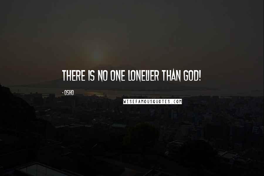 Osho Quotes: There is no one lonelier than God!