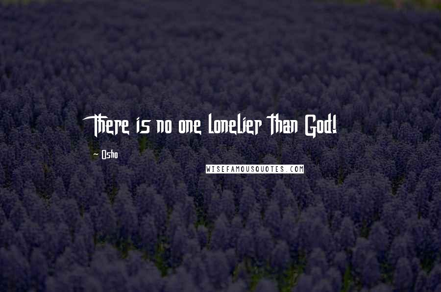 Osho Quotes: There is no one lonelier than God!