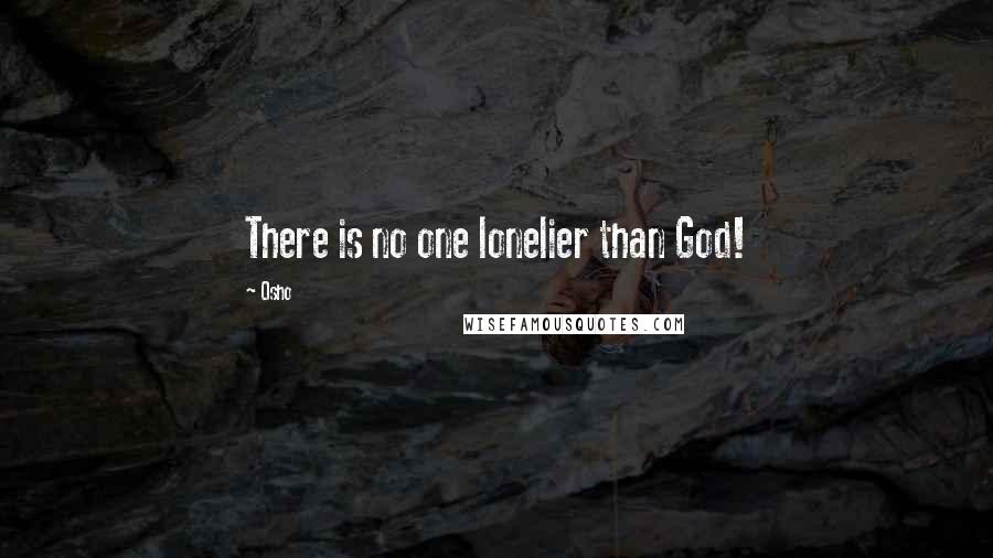 Osho Quotes: There is no one lonelier than God!