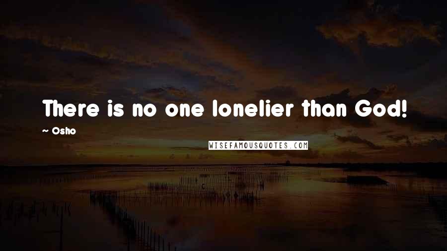 Osho Quotes: There is no one lonelier than God!