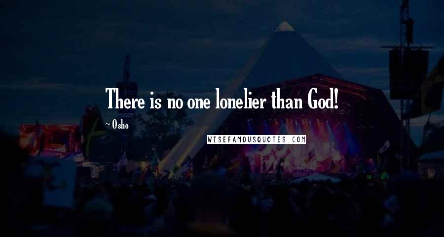 Osho Quotes: There is no one lonelier than God!