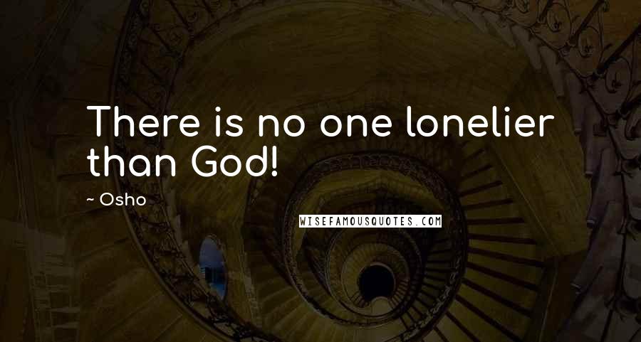 Osho Quotes: There is no one lonelier than God!