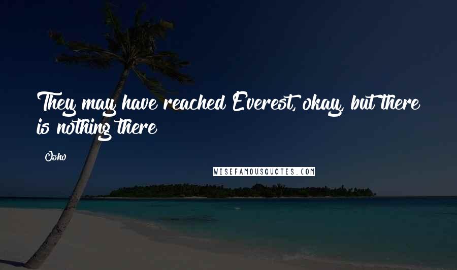 Osho Quotes: They may have reached Everest, okay, but there is nothing there