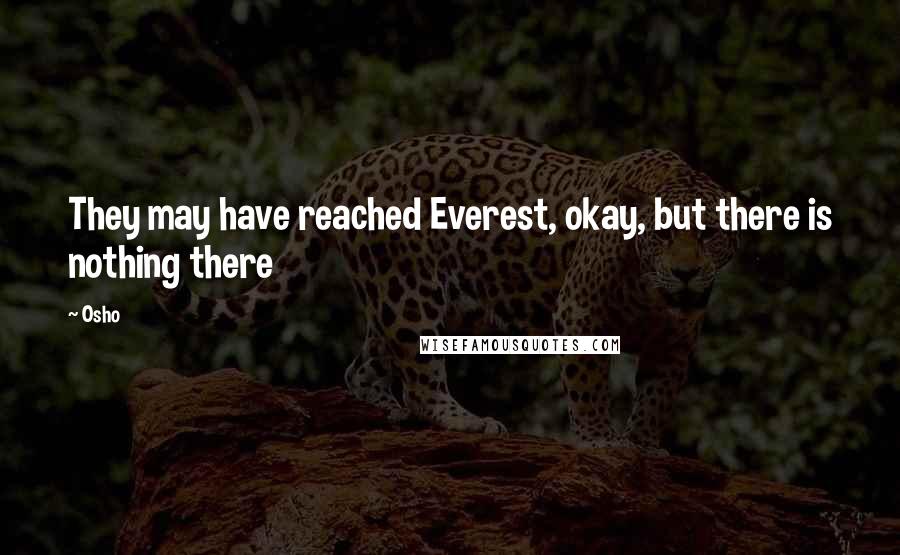 Osho Quotes: They may have reached Everest, okay, but there is nothing there