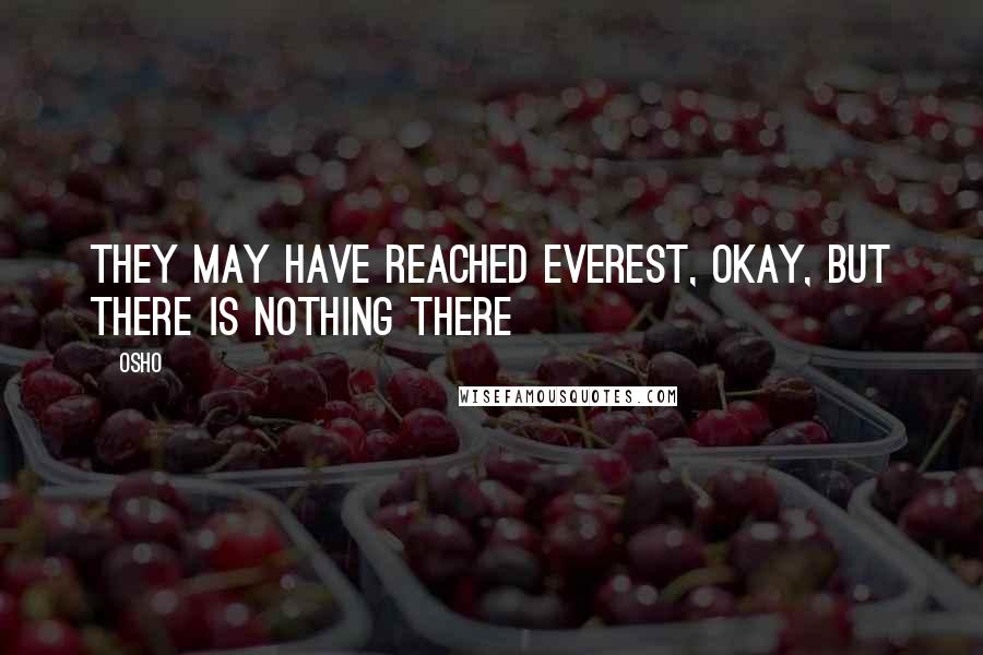 Osho Quotes: They may have reached Everest, okay, but there is nothing there