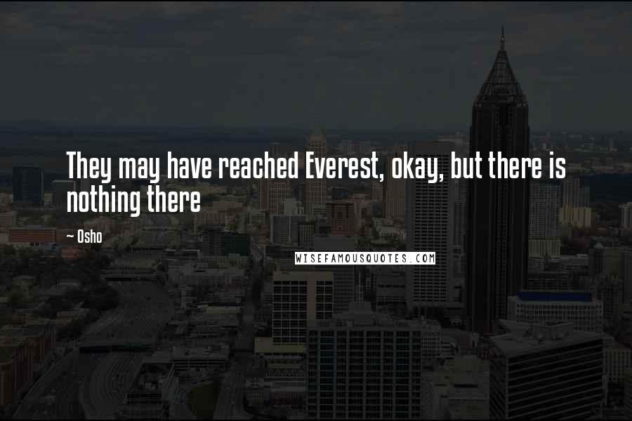 Osho Quotes: They may have reached Everest, okay, but there is nothing there