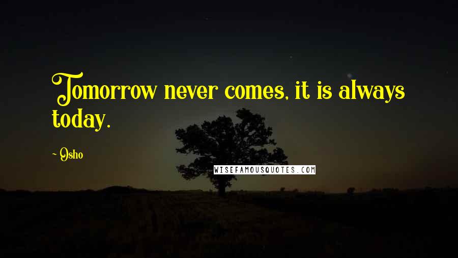 Osho Quotes: Tomorrow never comes, it is always today.