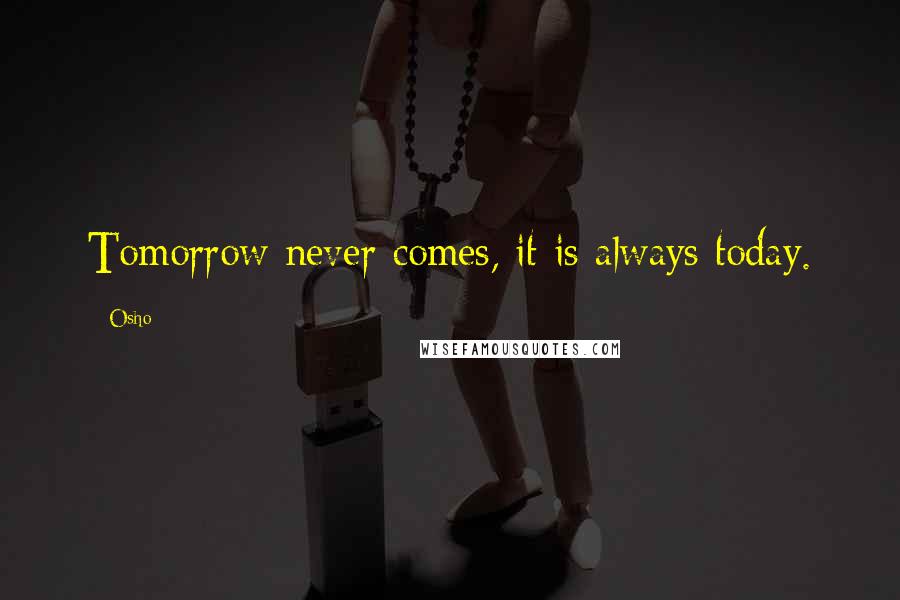 Osho Quotes: Tomorrow never comes, it is always today.