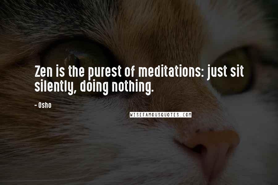 Osho Quotes: Zen is the purest of meditations: just sit silently, doing nothing.