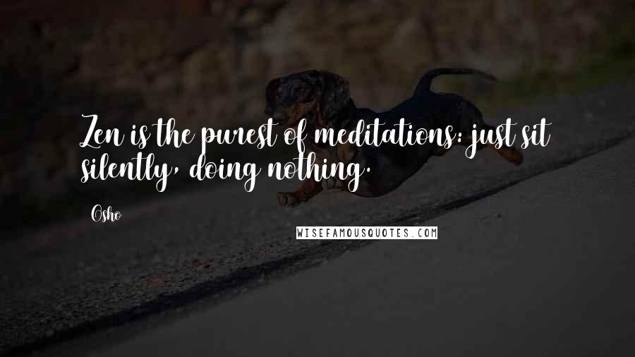 Osho Quotes: Zen is the purest of meditations: just sit silently, doing nothing.