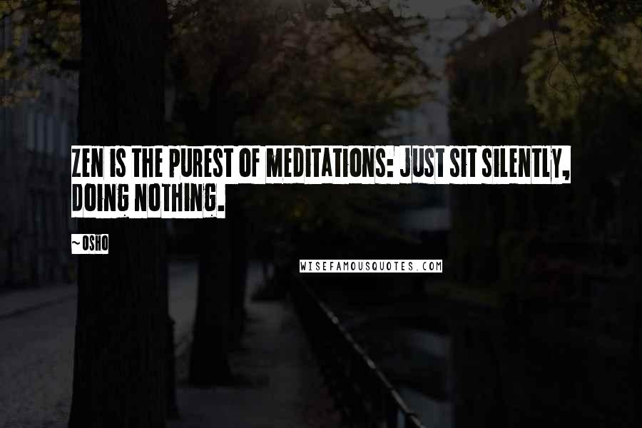 Osho Quotes: Zen is the purest of meditations: just sit silently, doing nothing.