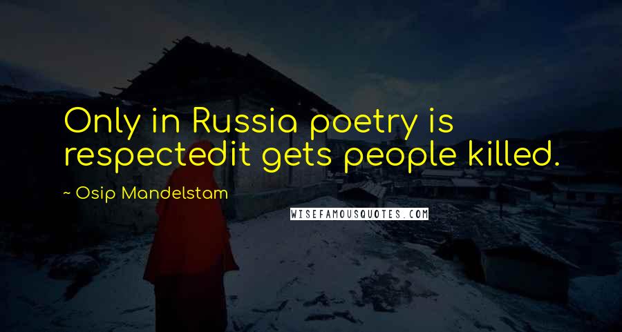 Osip Mandelstam Quotes: Only in Russia poetry is respectedit gets people killed.
