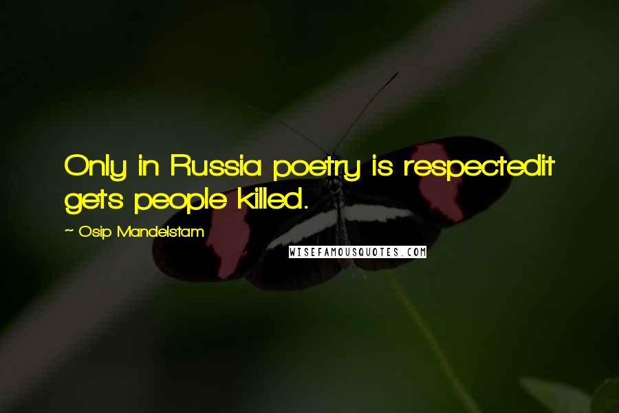 Osip Mandelstam Quotes: Only in Russia poetry is respectedit gets people killed.