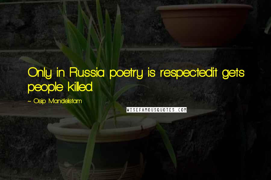 Osip Mandelstam Quotes: Only in Russia poetry is respectedit gets people killed.