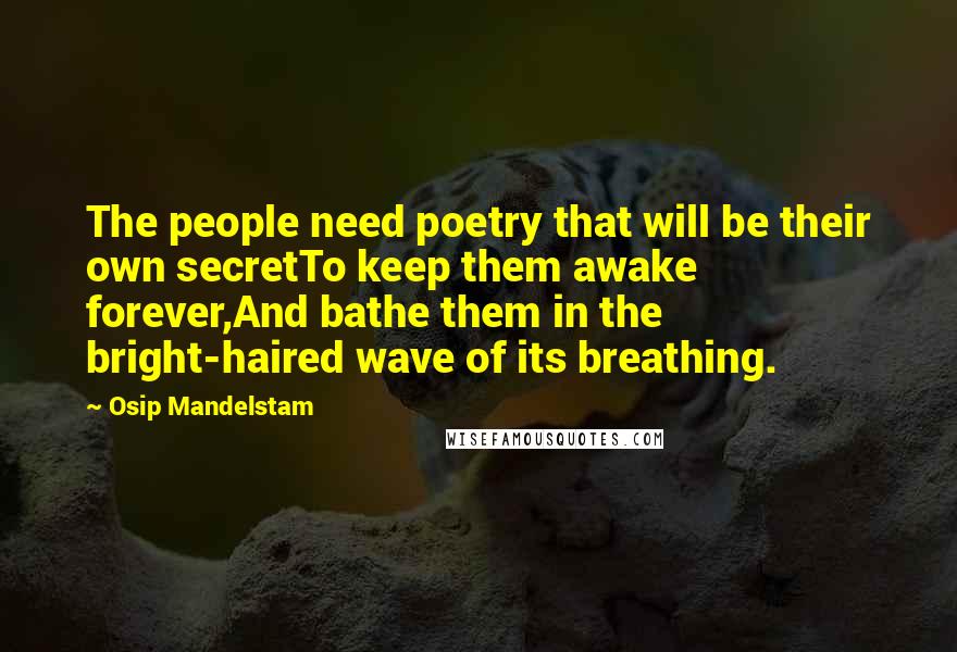 Osip Mandelstam Quotes: The people need poetry that will be their own secretTo keep them awake forever,And bathe them in the bright-haired wave of its breathing.