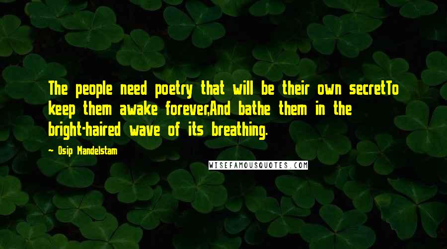 Osip Mandelstam Quotes: The people need poetry that will be their own secretTo keep them awake forever,And bathe them in the bright-haired wave of its breathing.