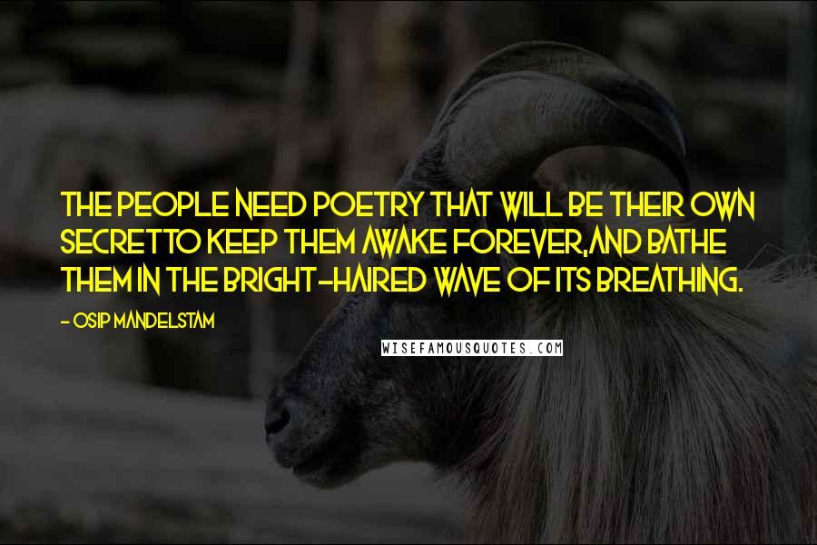 Osip Mandelstam Quotes: The people need poetry that will be their own secretTo keep them awake forever,And bathe them in the bright-haired wave of its breathing.