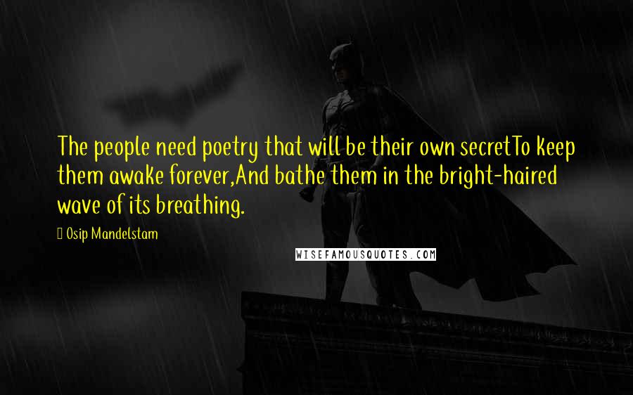 Osip Mandelstam Quotes: The people need poetry that will be their own secretTo keep them awake forever,And bathe them in the bright-haired wave of its breathing.