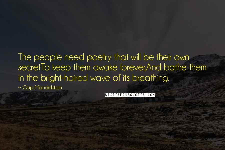 Osip Mandelstam Quotes: The people need poetry that will be their own secretTo keep them awake forever,And bathe them in the bright-haired wave of its breathing.