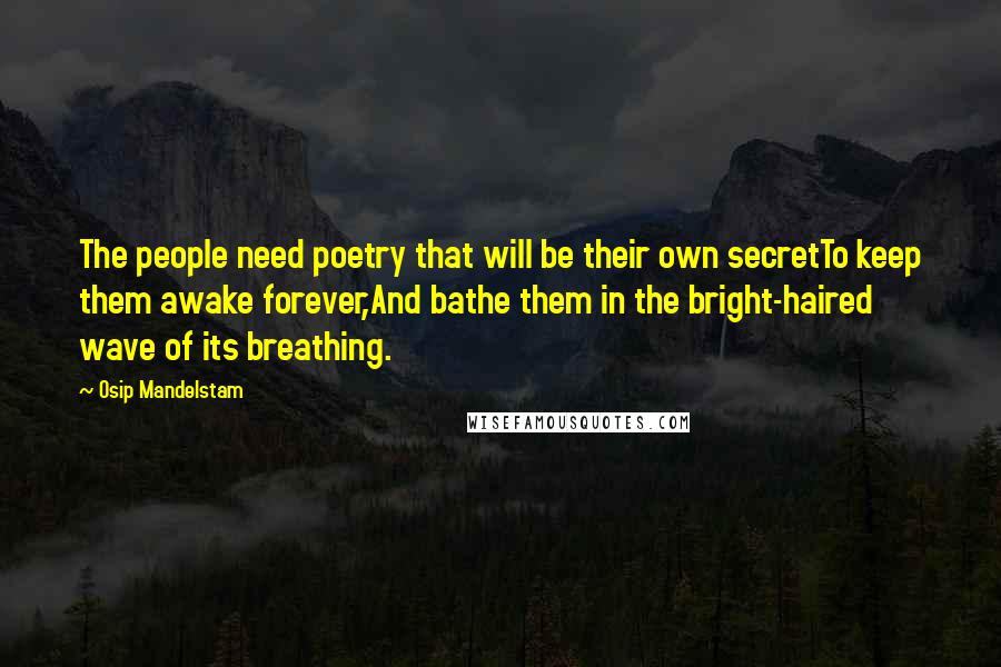 Osip Mandelstam Quotes: The people need poetry that will be their own secretTo keep them awake forever,And bathe them in the bright-haired wave of its breathing.