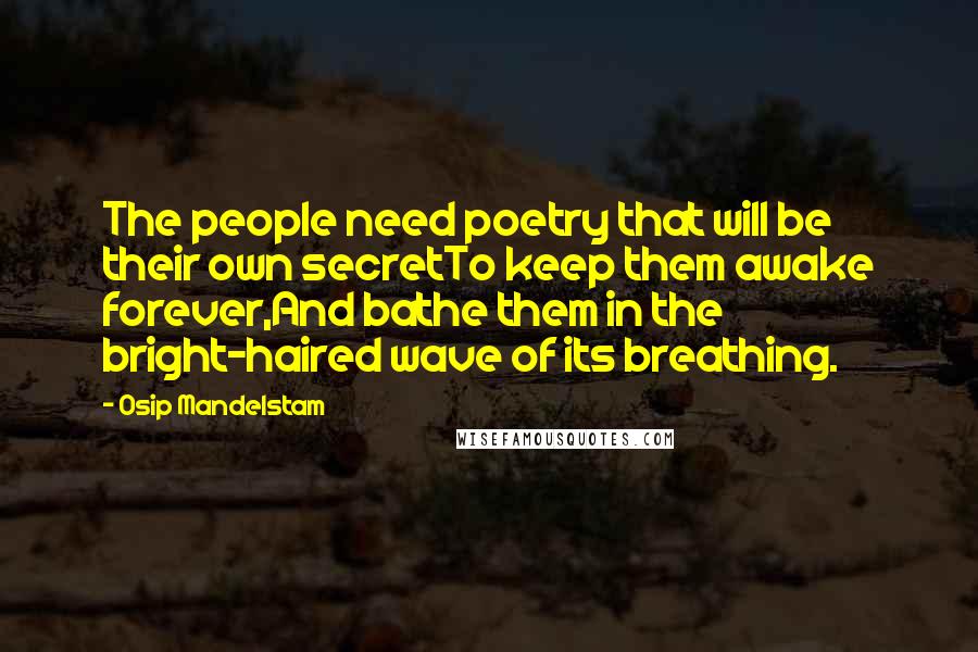 Osip Mandelstam Quotes: The people need poetry that will be their own secretTo keep them awake forever,And bathe them in the bright-haired wave of its breathing.