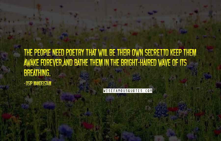 Osip Mandelstam Quotes: The people need poetry that will be their own secretTo keep them awake forever,And bathe them in the bright-haired wave of its breathing.