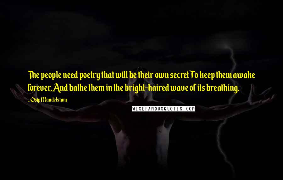 Osip Mandelstam Quotes: The people need poetry that will be their own secretTo keep them awake forever,And bathe them in the bright-haired wave of its breathing.