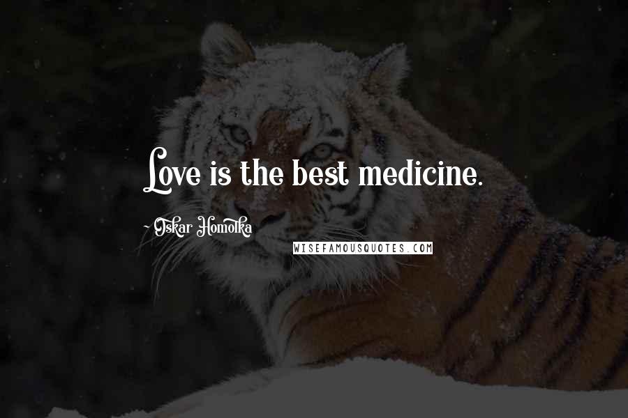 Oskar Homolka Quotes: Love is the best medicine.