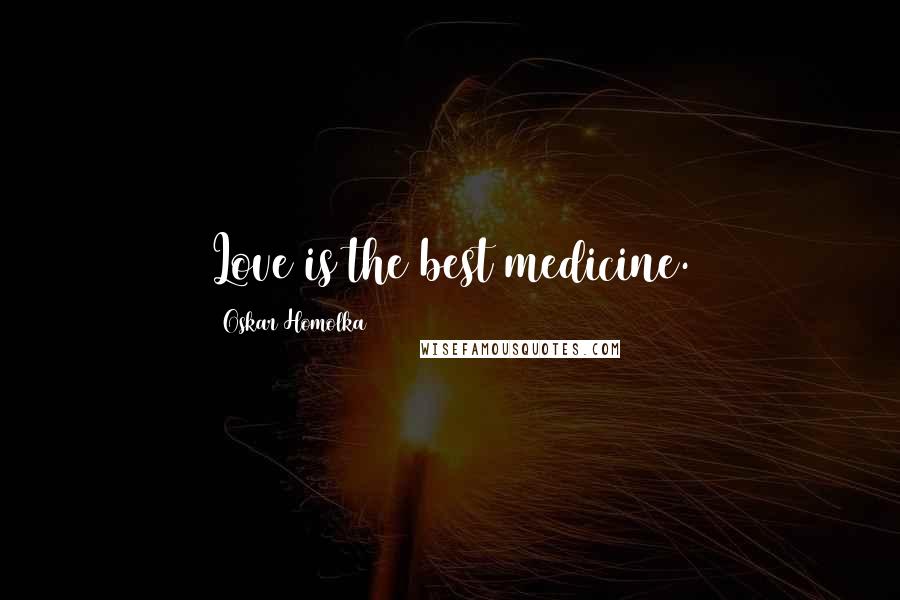 Oskar Homolka Quotes: Love is the best medicine.