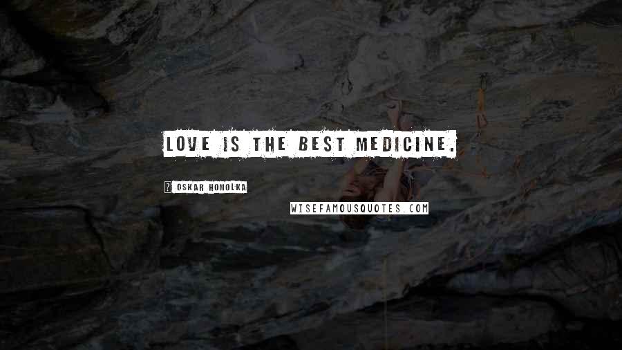 Oskar Homolka Quotes: Love is the best medicine.