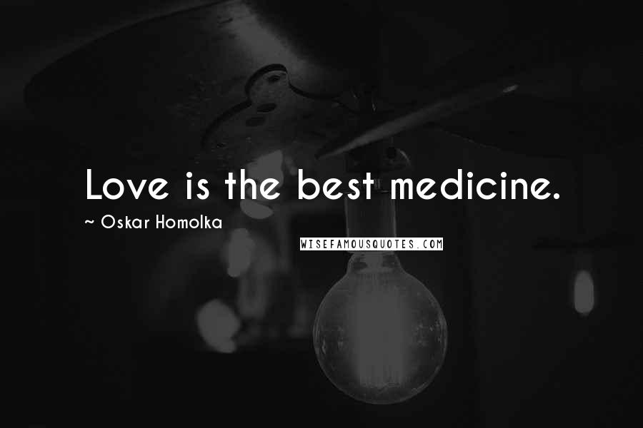 Oskar Homolka Quotes: Love is the best medicine.