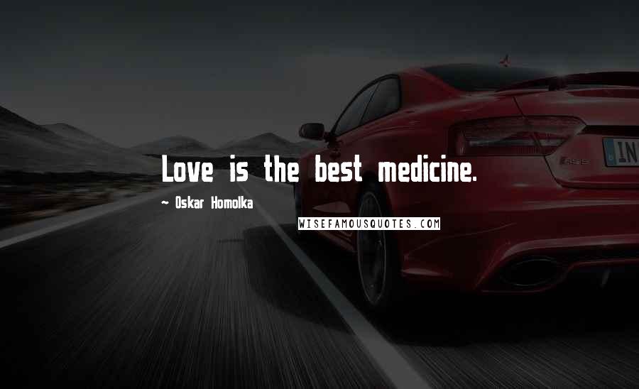 Oskar Homolka Quotes: Love is the best medicine.