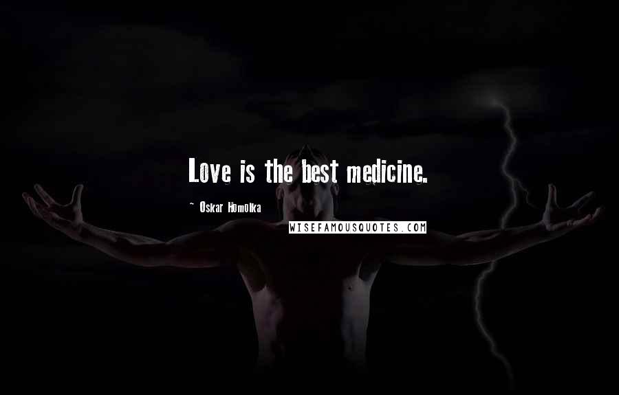 Oskar Homolka Quotes: Love is the best medicine.