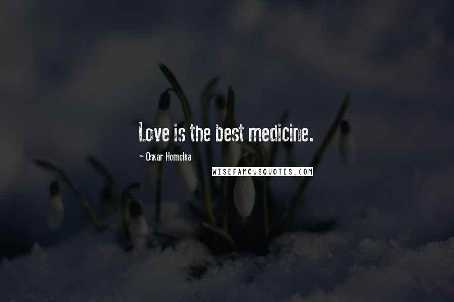 Oskar Homolka Quotes: Love is the best medicine.