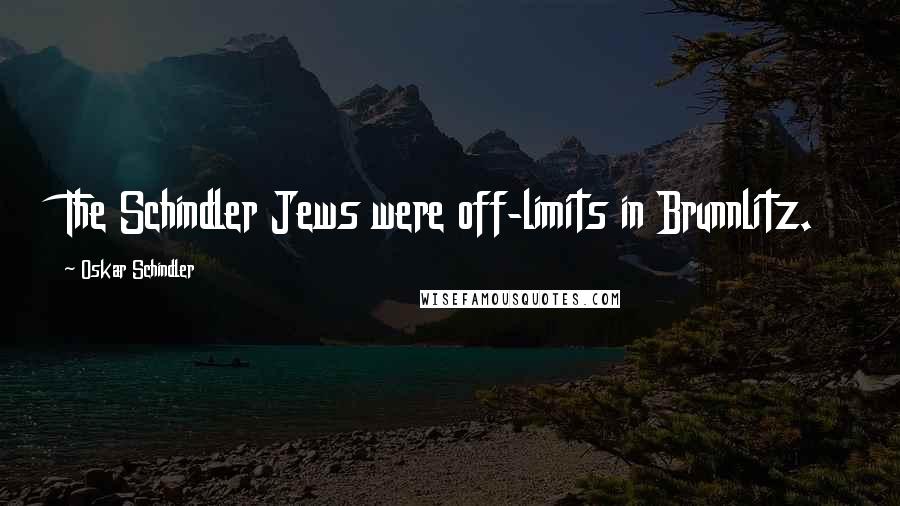 Oskar Schindler Quotes: The Schindler Jews were off-limits in Brunnlitz.