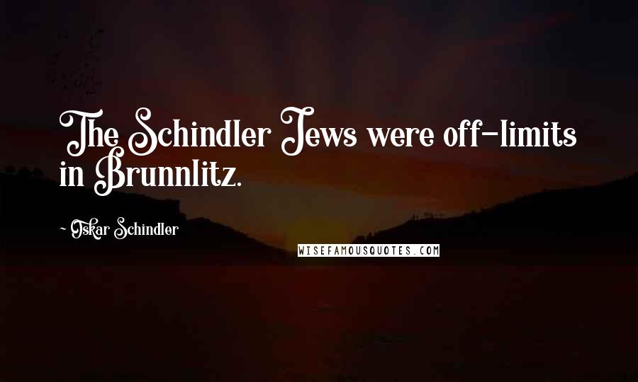 Oskar Schindler Quotes: The Schindler Jews were off-limits in Brunnlitz.